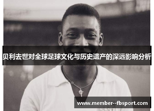 贝利去世对全球足球文化与历史遗产的深远影响分析