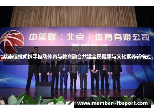 蔡崇信姚明携手推动体育与教育融合共建全民健康与文化素养新模式