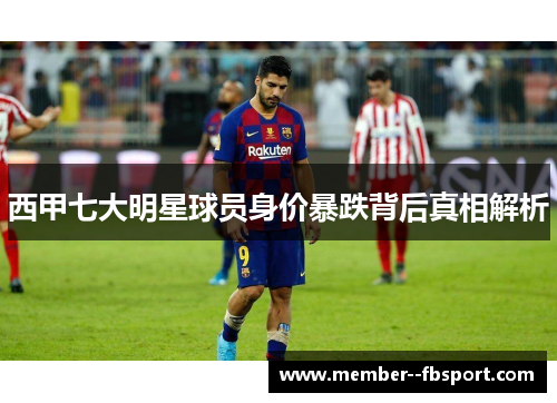 西甲七大明星球员身价暴跌背后真相解析