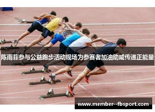 陈雨菲参与公益跑步活动现场为参赛者加油助威传递正能量