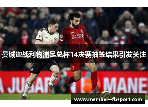 曼城迎战利物浦足总杯14决赛抽签结果引发关注